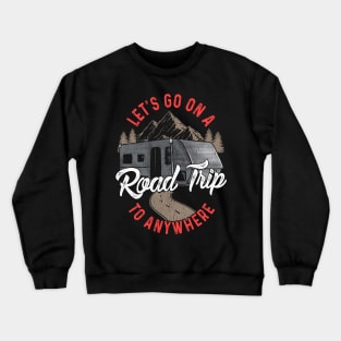 Lets Go On A Road Trip To Nowhere Crewneck Sweatshirt